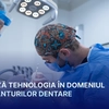 Cum evoluează tehnologia în domeniul implanturilor dentare