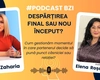 Despărțirea – final sau nou început? Psihoterapeutul Elena Angela Roșcan, invitată la podcastul BZI, despre cum gestionăm momentul în care partenerul decide să pună punct relației