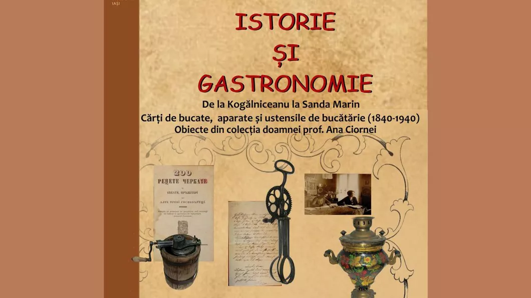 Inedit și gustos eveniment savuros în acest weekend la Iași Expoziție Istorie și gastronomie. De la Kogălniceanu la Sanda Marin - Cărți de bucate aparate și ustensile de bucătărie