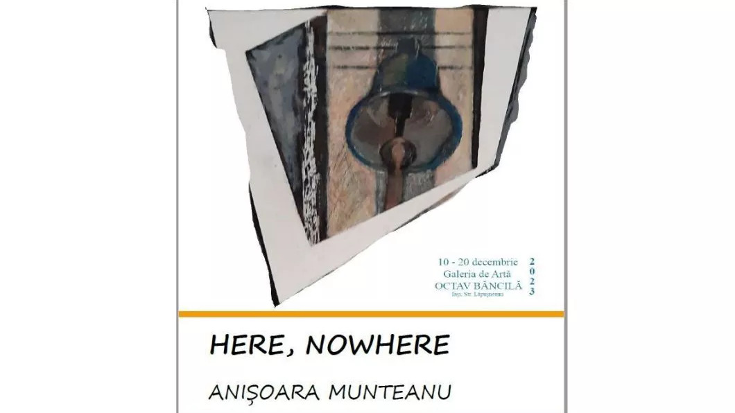 Expoziția HERE NOWHERE Anișoara Munteanu 10  20 decembrie 2023