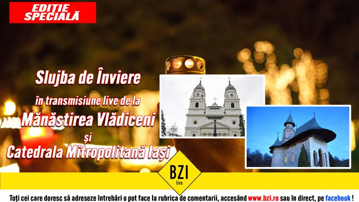 Sfintele Paşti. Slujba de Învierea Domnului transmisă în direct de BZI LIVE de la Mănăstirea Vladiceni şi Catedrala Mitropolitană din Iaşi
