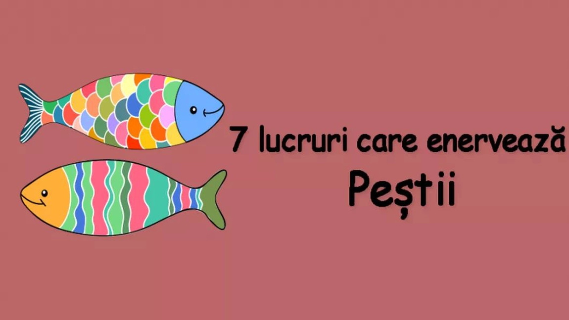 Zodia Pești - Top 7 lucruri care îî enervează