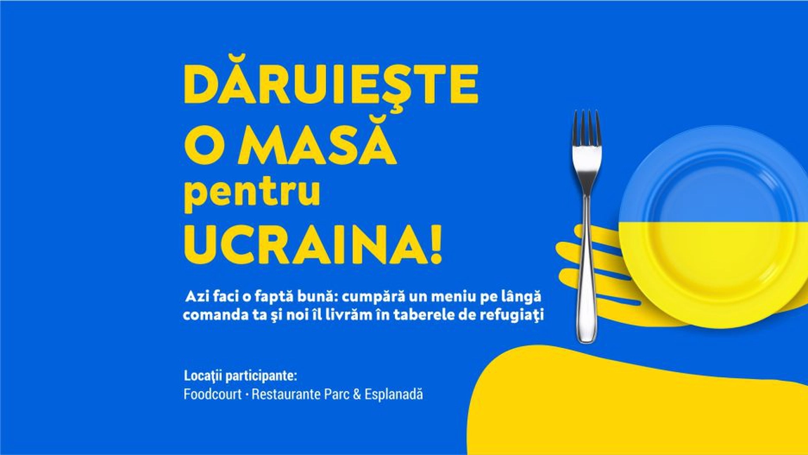 DĂRUIEȘTE O MASĂ pentru UCRAINA la restaurantele din Palas, Iulius Mall Iași și Iulius Mall Suceava