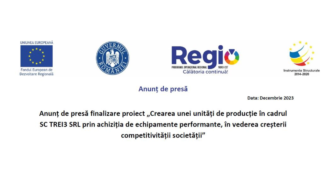 Comunicat de presă - finalizare proiect - „Crearea unei unități de producție în cadrul    SC TREI3 SRL prin achiziția de echipamente performante, în vederea creșterii competitivității societății”