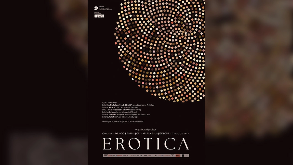 Salonul Național de Arte Vizuale ,,Erotica” 2024 - Vă invităm în galeriile de artă “Th. Pallady”, “Octav Băncilă”, „Arcada”, Centrul Internațional de Artă Contemporană “Baia Turcească Iași, Galeria “Junimea Scriptor”, Galeria “Pallatisse” și la deschidere pe data de 13 noiembrie, ora 18.00 (CIAC- “Baia Turcească”)