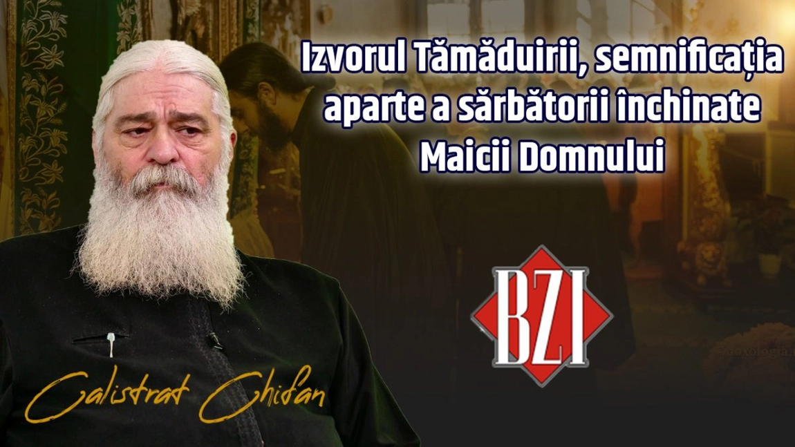 LIVE VIDEO - Izvorul Tămăduirii, semnificația aparte a sărbătorii închinate Maicii Domnului. Părintele Calistrat Chifan de la Mănăstirea Vlădiceni din Iași revine la BZI LIVE