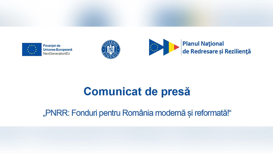 Comunicat de presă - „PNRR: Fonduri pentru România modernă și reformată!“