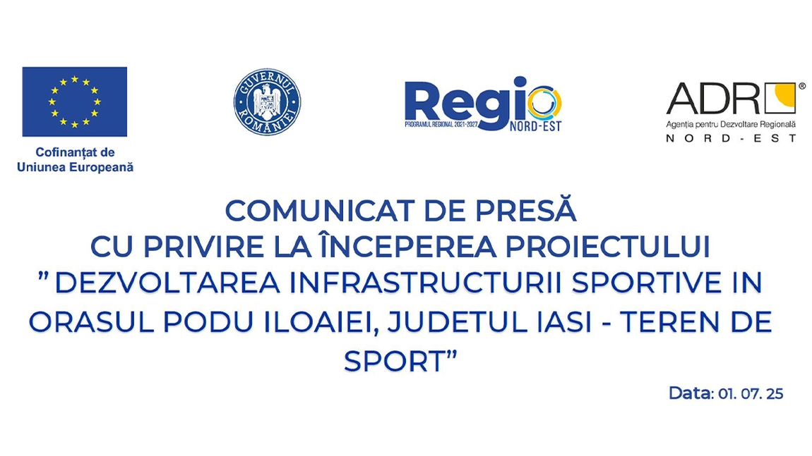 COMUNICAT DE PRESĂ CU PRIVIRE LA ÎNCEPEREA PROIECTULUI ” DEZVOLTAREA INFRASTRUCTURII SPORTIVE ÎN ORAȘUL PODU ILOAIEI, JUDEȚUL IAȘI - TEREN DE SPORT”