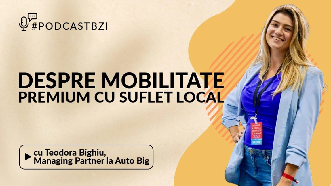 LIVE VIDEO - Teodora Bighiu, Managing Partner la Auto Big, despre mobilitate premium cu suflet local la PodcastBZI