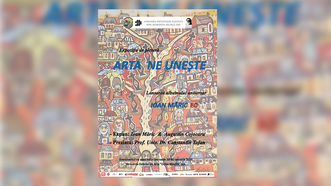 INVITAȚIE la expoziția de pictură intitulată „ARTA NE UNEȘTE”, semnată de artiștii Ioan Măric și Augustin Cojocaru, precum și la lansarea albumului aniversar „Ioan Măric – 80”, Galeria de Artă „Octav Băncilă” a U.A.P.R. Filiala Iași