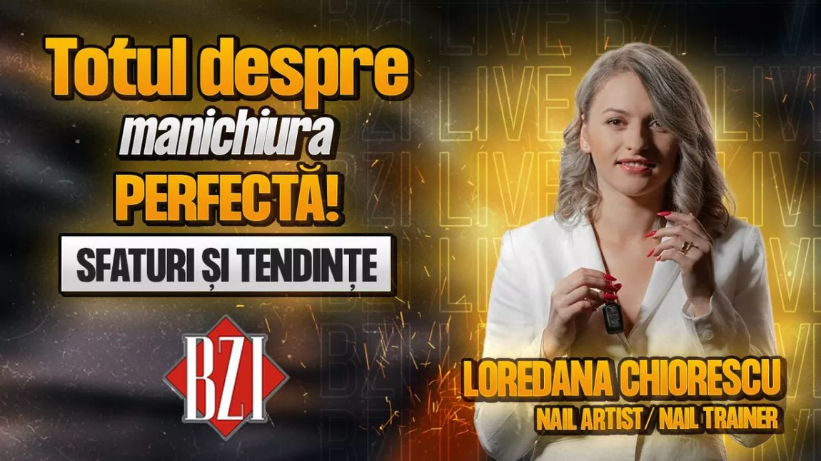 LIVE VIDEO - Loredana Chiorescu, nail artist și nail trainer, împărtășește pentru BZI LIVE cele mai importante sfaturi pentru o manichiură impecabilă