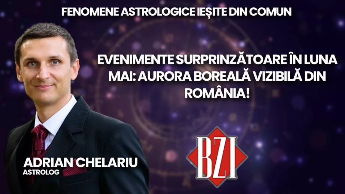 LIVE VIDEO - Evenimente surprinzătoare în luna mai: aurora boreală vizibilă din România! Astrologul Adrian Chelariu discută la BZI LIVE