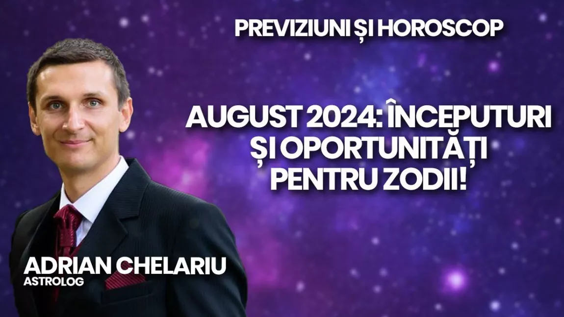 August 2024: începuturi și oportunități pentru zodii! Astrologul Adrian Chelariu în direct la BZI LIVE