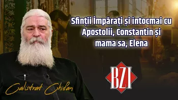 Sfinții Împărați și întocmai cu Apostolii Constantin și mama sa Elena Despre marea sărbătoare vorbește părintele Calistrat Chifan la BZI LIVE