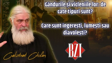 LIVE VIDEO - Gândurile și vicleniile lor: de cate tipuri sunt? Care sunt îngerești, lumești sau diavolești explică părintele Calistrat Chifan la BZI LIVE