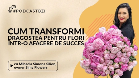 LIVE VIDEO - Despre succesul afacerilor cu flori, într-un nou episod de #PodcastBZI, cu Mihaela Silion, fondator Simy Flowers!