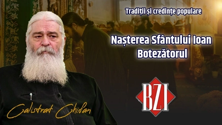 LIVE VIDEO - Nașterea Sfântului Ioan Botezătorul. Părintele Calistrat Chifan, de la Mănăstirea Vlădiceni din Iași, discută despre tradiții și credințe la BZI LIVE