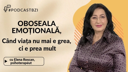 Oboseala emoțională. Când viața nu mai e grea, ci e prea mult. Aceasta este tema #PodcastBZI, împreună cu psihoterapeutul Elena Angela Roșcan