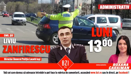 LIVE VIDEO - Ediție specială BZI LIVE Șeful Poliției Locale Iași Liviu Zanfirescu oferă informații prețioase pentru această perioadă - FOTO