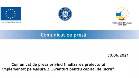 Comunicat de presa privind finalizarea proiectului implementat pe Masura 2 Granturi pentru capital de lucru