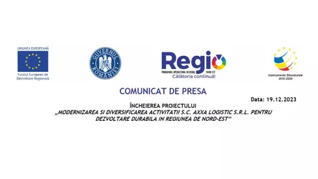 Comunicat de presa - Încheierea proiectului Modernizarea si diversificarea activitatii S.C. AXXA LOGISTIC S.R.L. pentru dezvoltare durabila in regiunea de Nord-Est