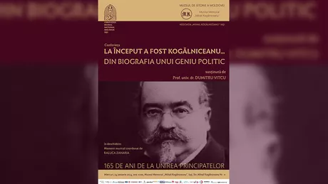 Conferința La început a fost Kogălniceanu... Din biografia unui geniu politic la Iași