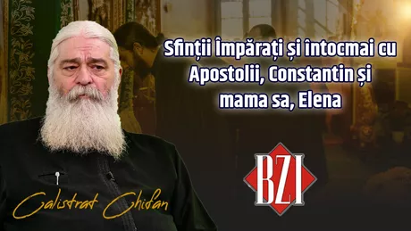 LIVE VIDEO - Sfinții Împărați și întocmai cu Apostolii Constantin și mama sa Elena Despre marea sărbătoare vorbește părintele Calistrat Chifan la BZI LIVE